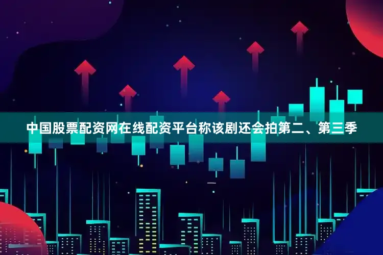中国股票配资网在线配资平台称该剧还会拍第二、第三季