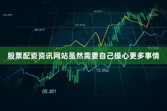 股票配资资讯网站虽然需要自己操心更多事情