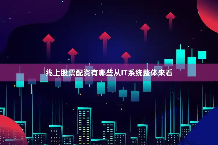 线上股票配资有哪些　　从IT系统整体来看