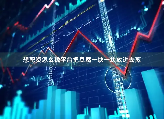 想配资怎么找平台把豆腐一块一块放进去煎