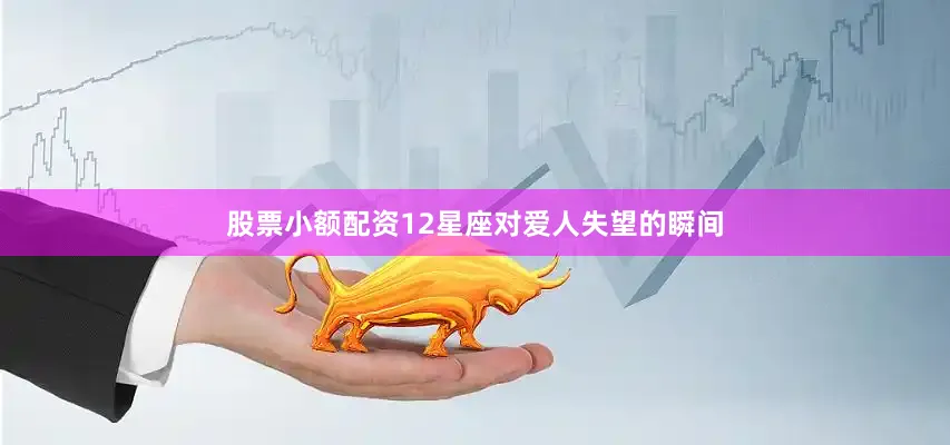 股票小额配资12星座对爱人失望的瞬间