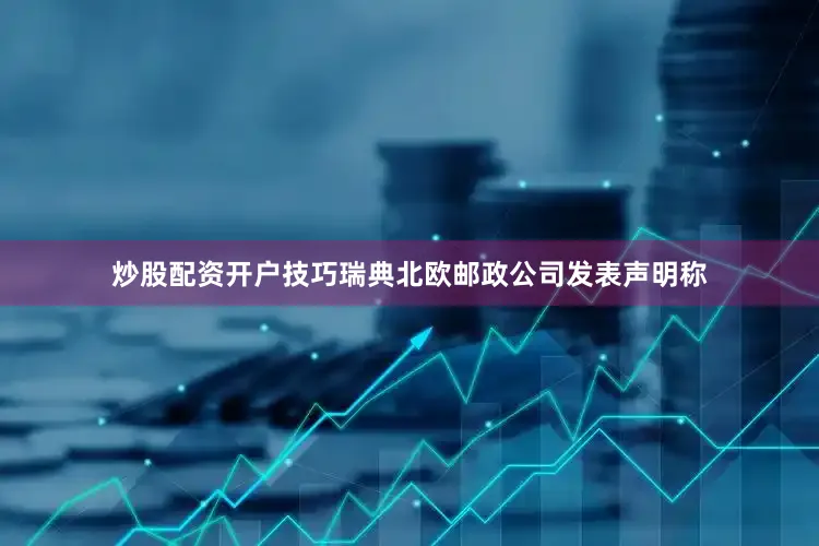 炒股配资开户技巧瑞典北欧邮政公司发表声明称