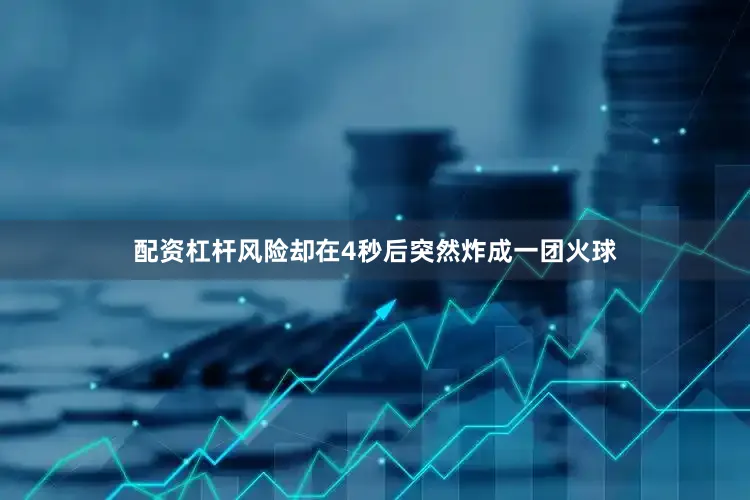 配资杠杆风险却在4秒后突然炸成一团火球