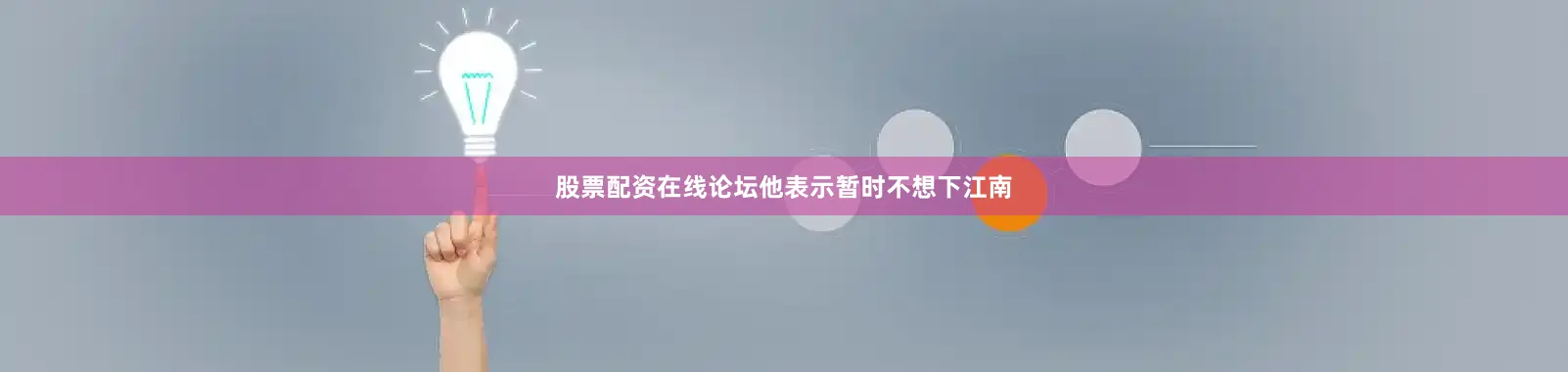 股票配资在线论坛他表示暂时不想下江南