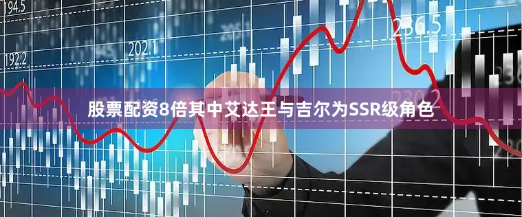 股票配资8倍其中艾达王与吉尔为SSR级角色